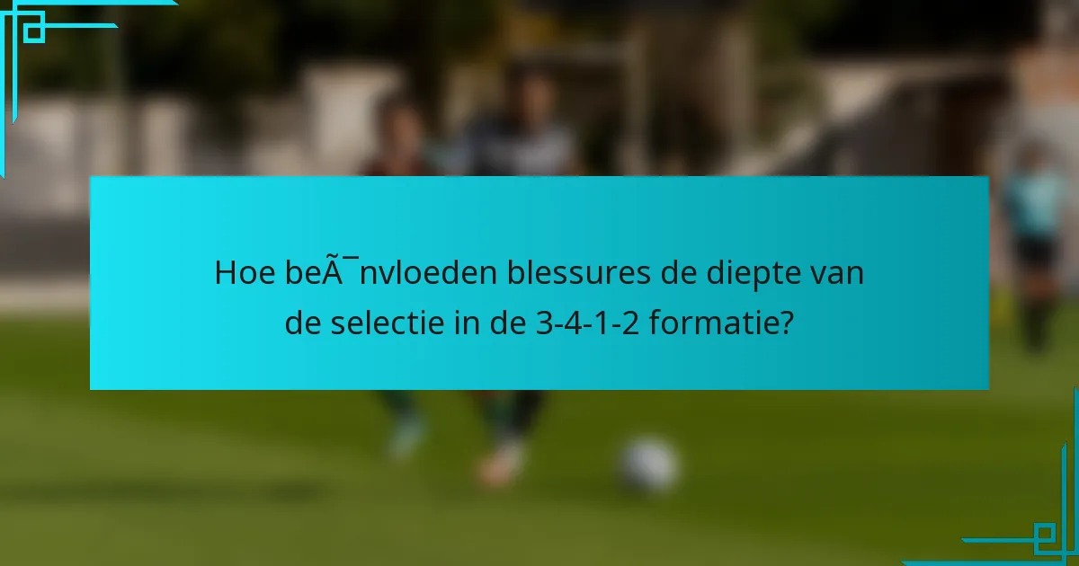 Hoe beïnvloeden blessures de diepte van de selectie in de 3-4-1-2 formatie?