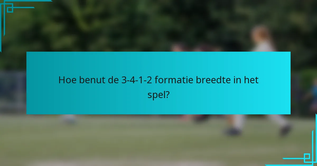 Hoe benut de 3-4-1-2 formatie breedte in het spel?