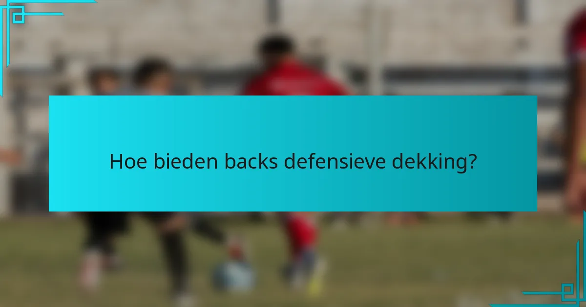 Hoe bieden backs defensieve dekking?