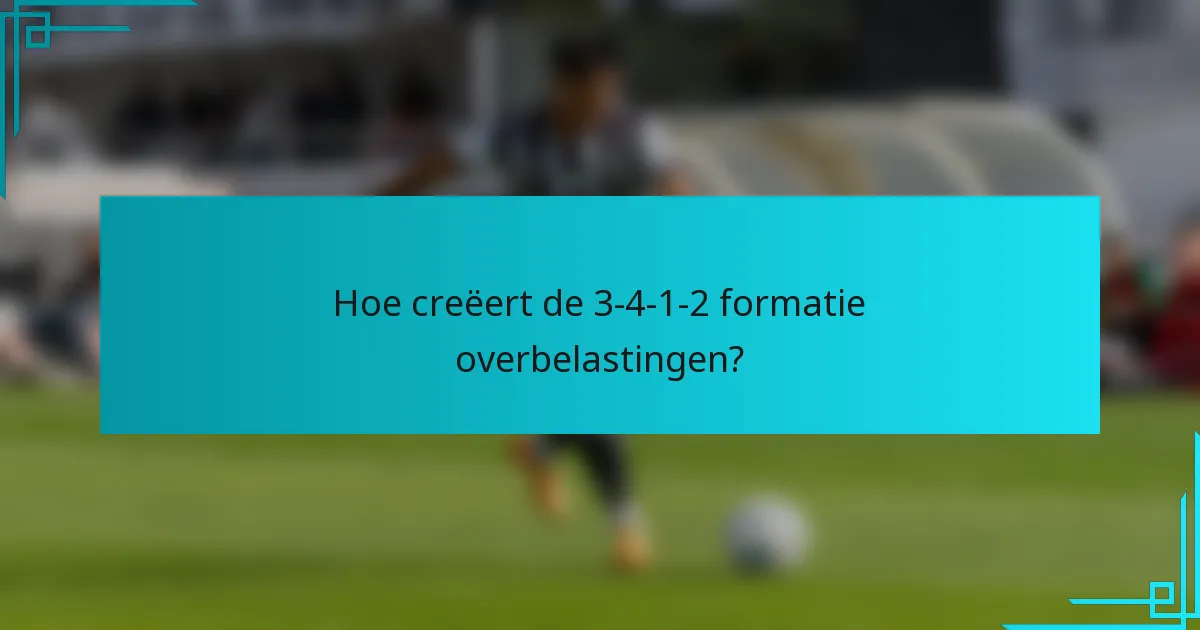 Hoe creëert de 3-4-1-2 formatie overbelastingen?
