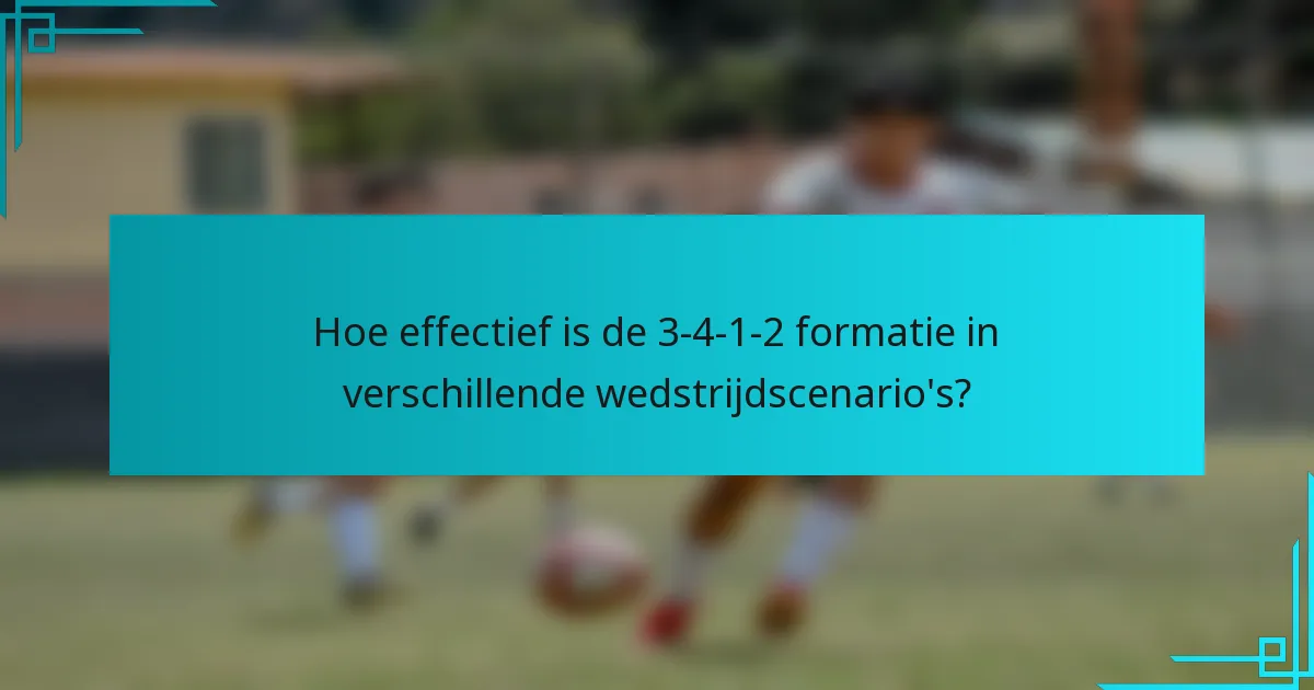 Hoe effectief is de 3-4-1-2 formatie in verschillende wedstrijdscenario's?