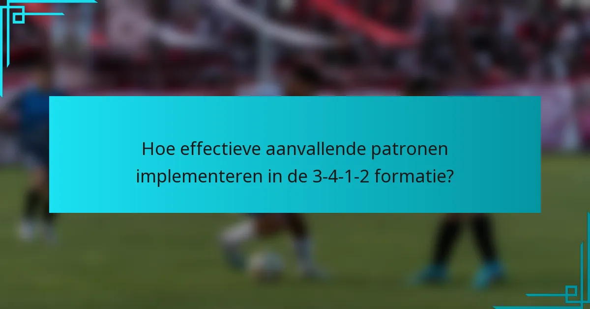 Hoe effectieve aanvallende patronen implementeren in de 3-4-1-2 formatie?
