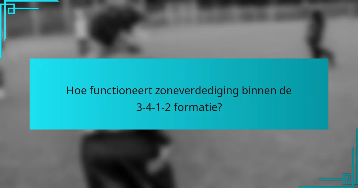 Hoe functioneert zoneverdediging binnen de 3-4-1-2 formatie?