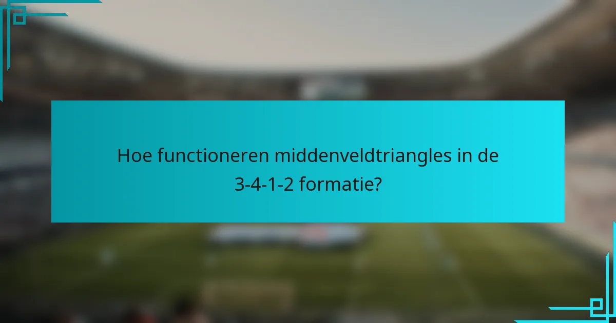 Hoe functioneren middenveldtriangles in de 3-4-1-2 formatie?
