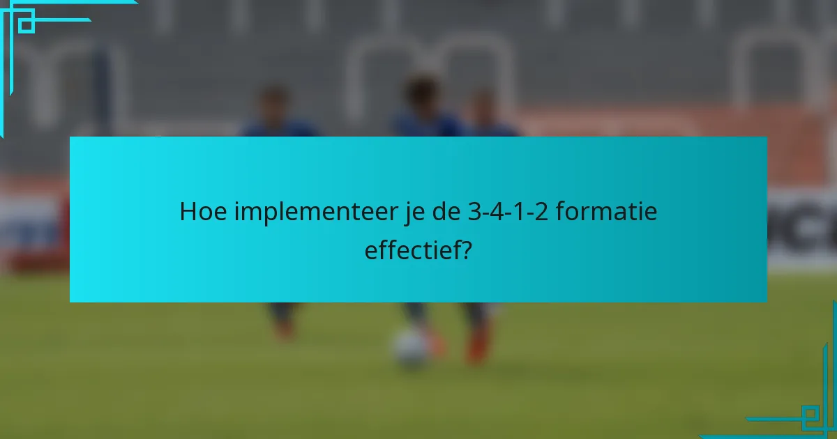 Hoe implementeer je de 3-4-1-2 formatie effectief?
