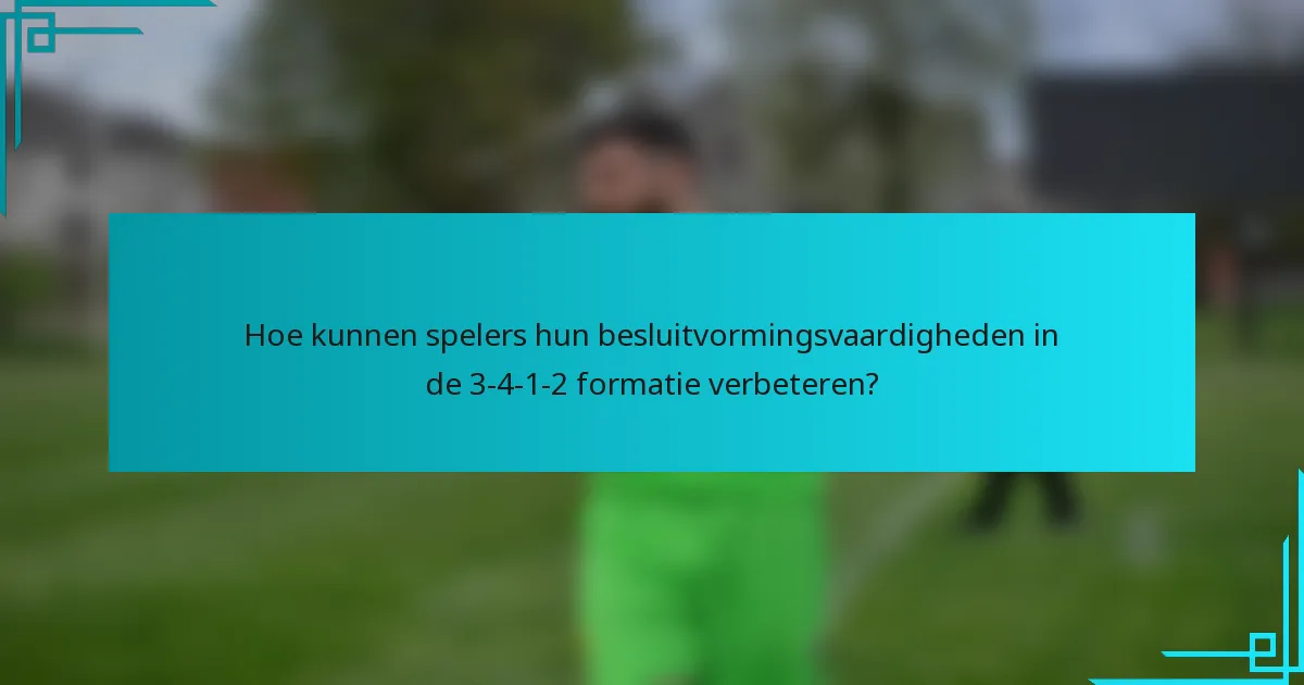 Hoe kunnen spelers hun besluitvormingsvaardigheden in de 3-4-1-2 formatie verbeteren?