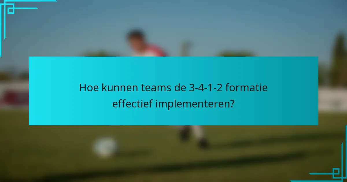 Hoe kunnen teams de 3-4-1-2 formatie effectief implementeren?
