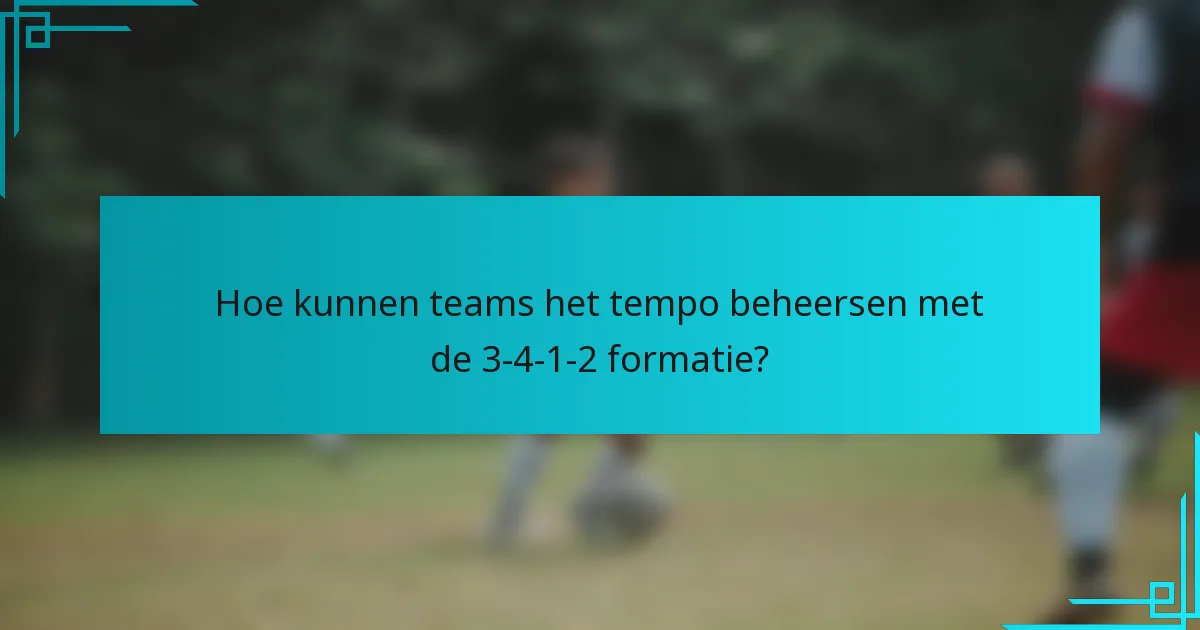 Hoe kunnen teams het tempo beheersen met de 3-4-1-2 formatie?