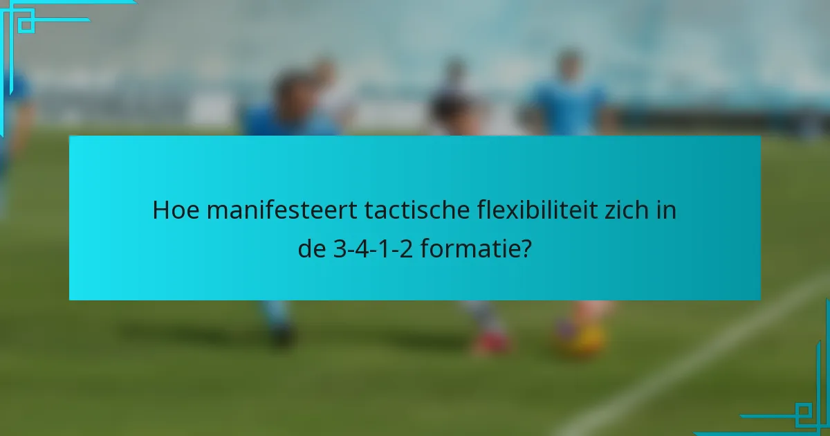 Hoe manifesteert tactische flexibiliteit zich in de 3-4-1-2 formatie?