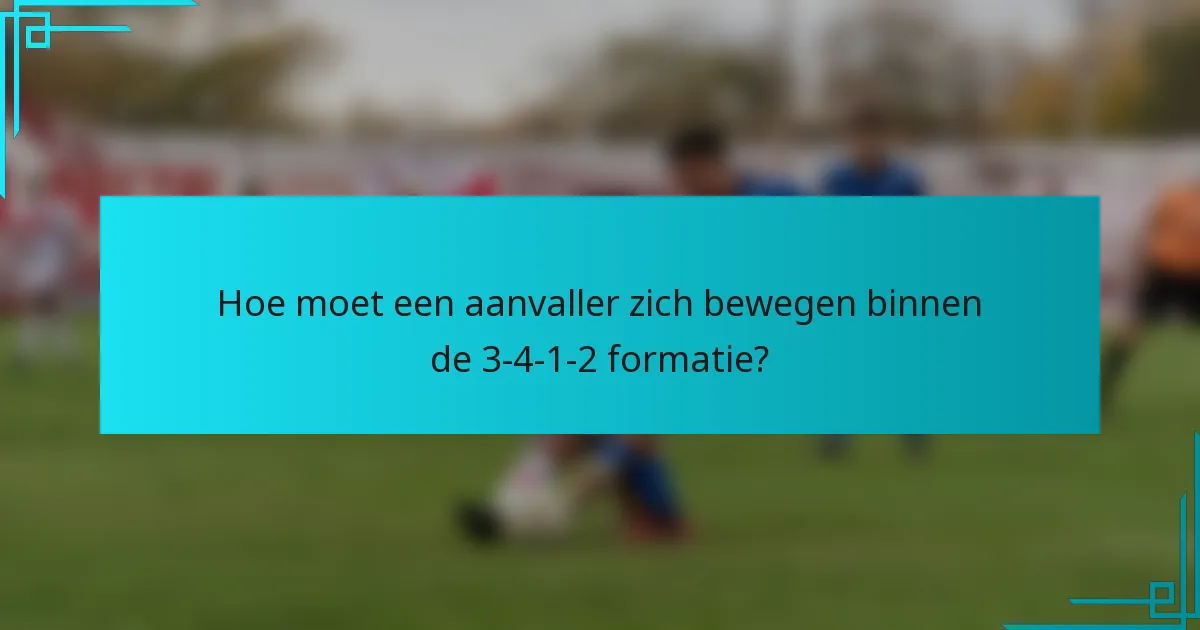 Hoe moet een aanvaller zich bewegen binnen de 3-4-1-2 formatie?