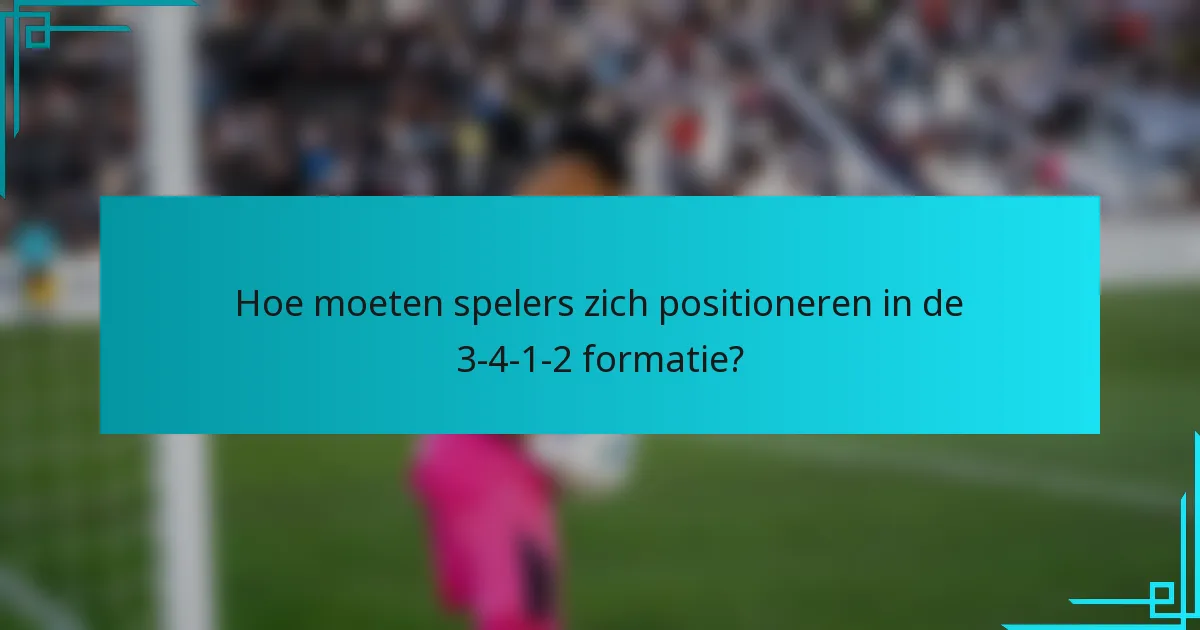 Hoe moeten spelers zich positioneren in de 3-4-1-2 formatie?