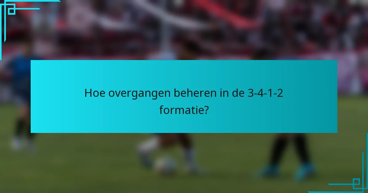 Hoe overgangen beheren in de 3-4-1-2 formatie?