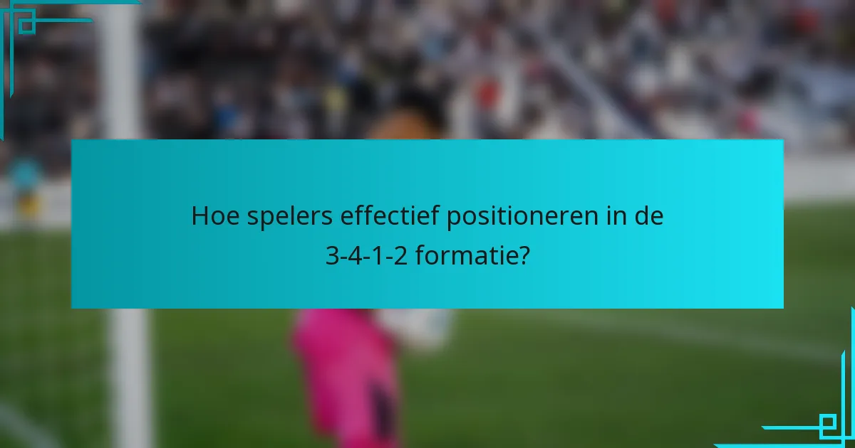 Hoe spelers effectief positioneren in de 3-4-1-2 formatie?