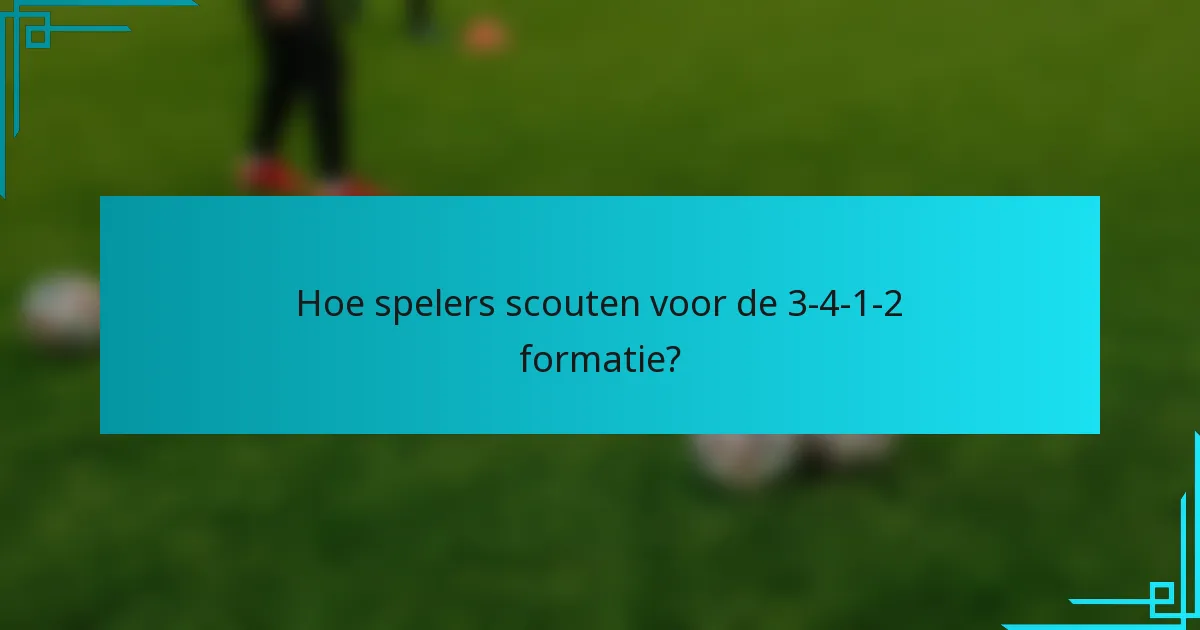 Hoe spelers scouten voor de 3-4-1-2 formatie?