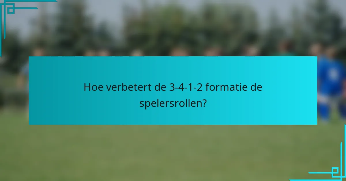 Hoe verbetert de 3-4-1-2 formatie de spelersrollen?
