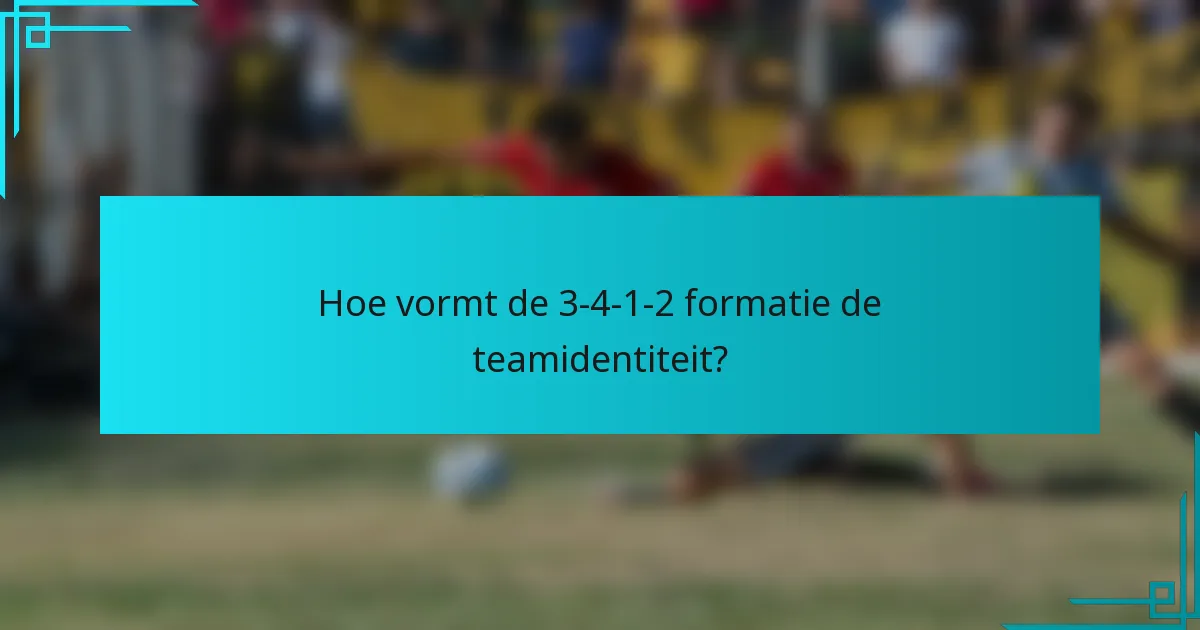 Hoe vormt de 3-4-1-2 formatie de teamidentiteit?