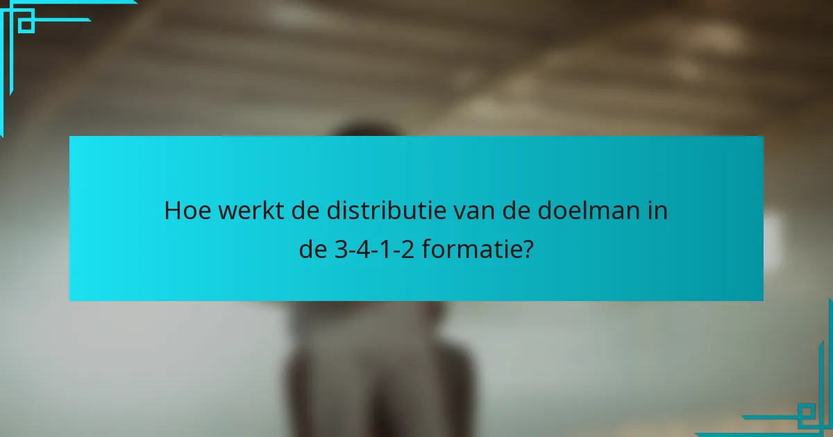 Hoe werkt de distributie van de doelman in de 3-4-1-2 formatie?
