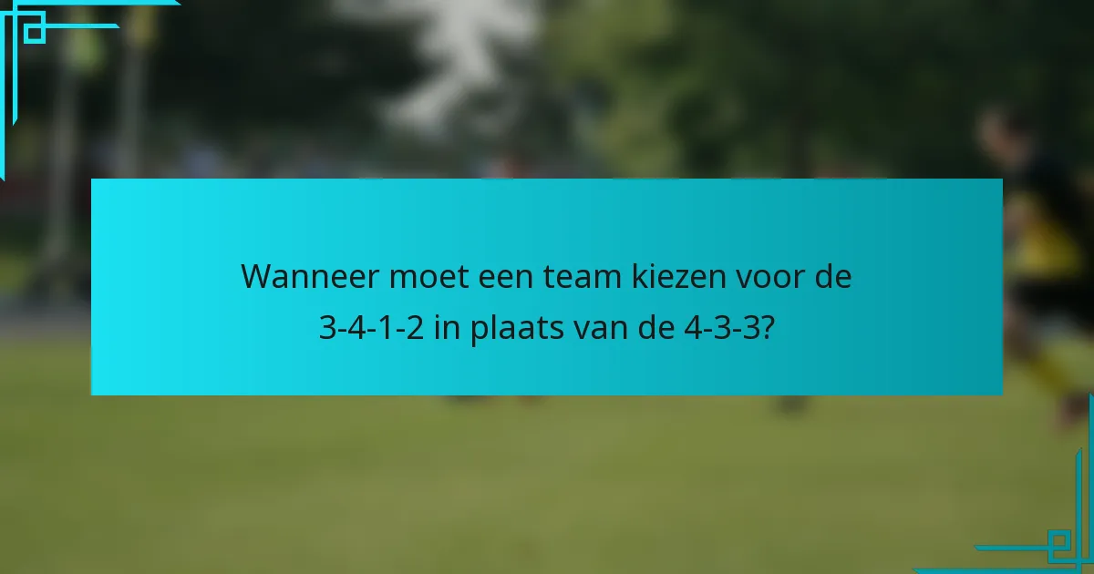 Wanneer moet een team kiezen voor de 3-4-1-2 in plaats van de 4-3-3?