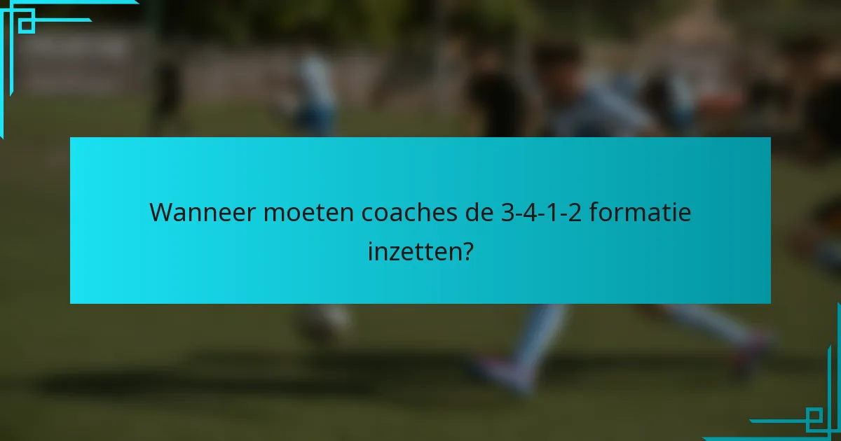 Wanneer moeten coaches de 3-4-1-2 formatie inzetten?