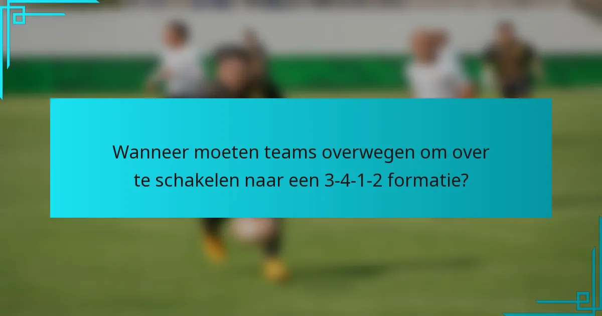 Wanneer moeten teams overwegen om over te schakelen naar een 3-4-1-2 formatie?