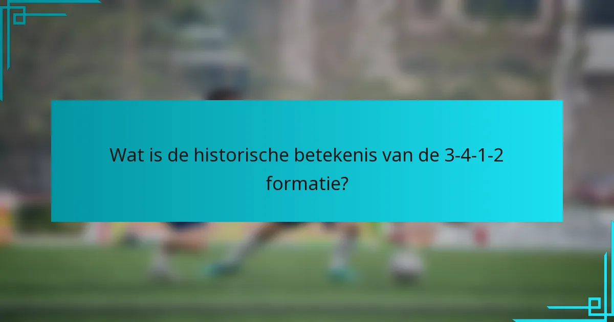 Wat is de historische betekenis van de 3-4-1-2 formatie?