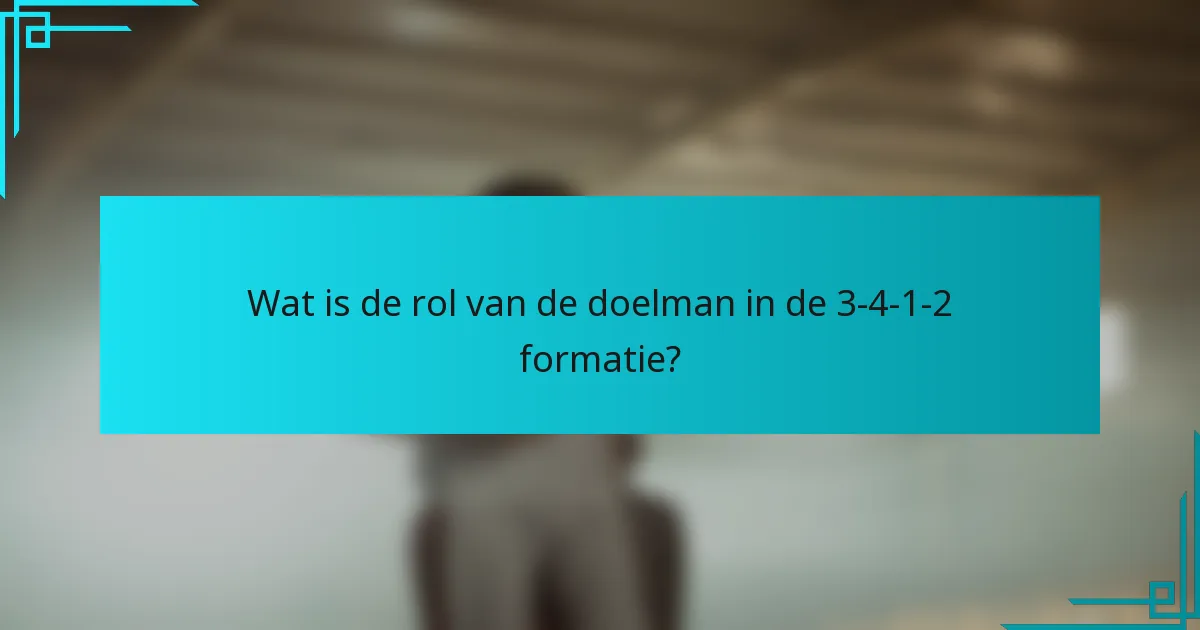 Wat is de rol van de doelman in de 3-4-1-2 formatie?