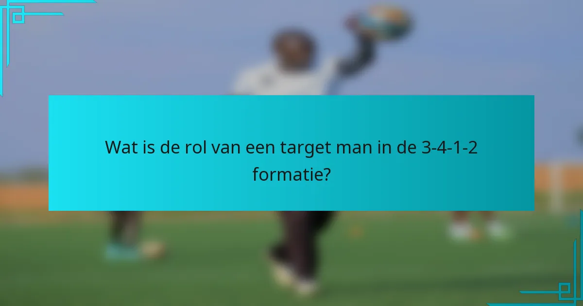 Wat is de rol van een target man in de 3-4-1-2 formatie?