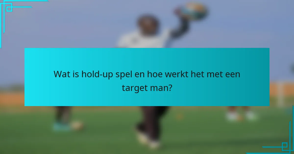 Wat is hold-up spel en hoe werkt het met een target man?