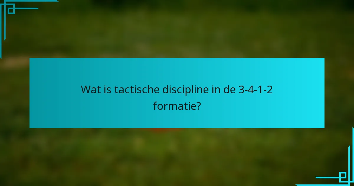 Wat is tactische discipline in de 3-4-1-2 formatie?