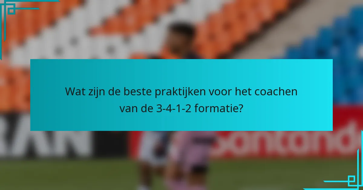 Wat zijn de beste praktijken voor het coachen van de 3-4-1-2 formatie?