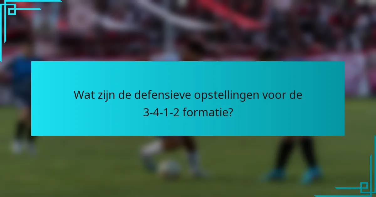 Wat zijn de defensieve opstellingen voor de 3-4-1-2 formatie?