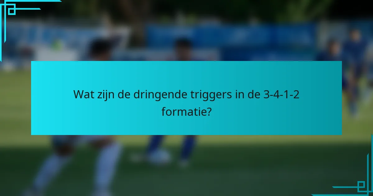Wat zijn de dringende triggers in de 3-4-1-2 formatie?