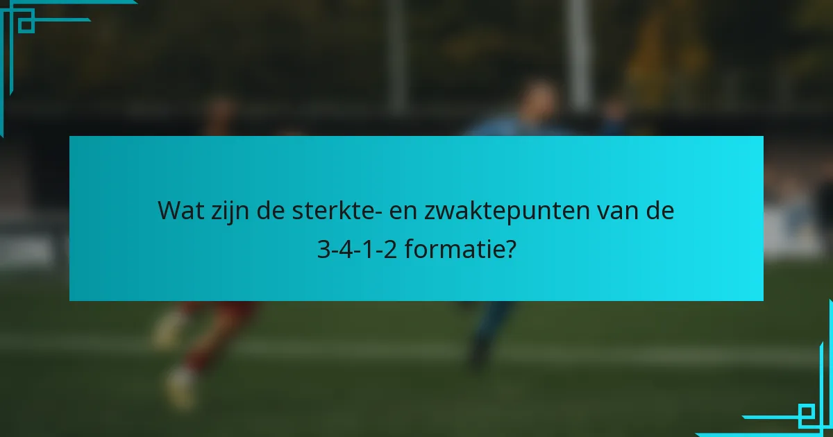 Wat zijn de sterkte- en zwaktepunten van de 3-4-1-2 formatie?