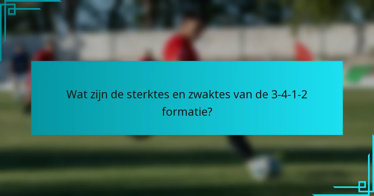 Wat zijn de sterktes en zwaktes van de 3-4-1-2 formatie?