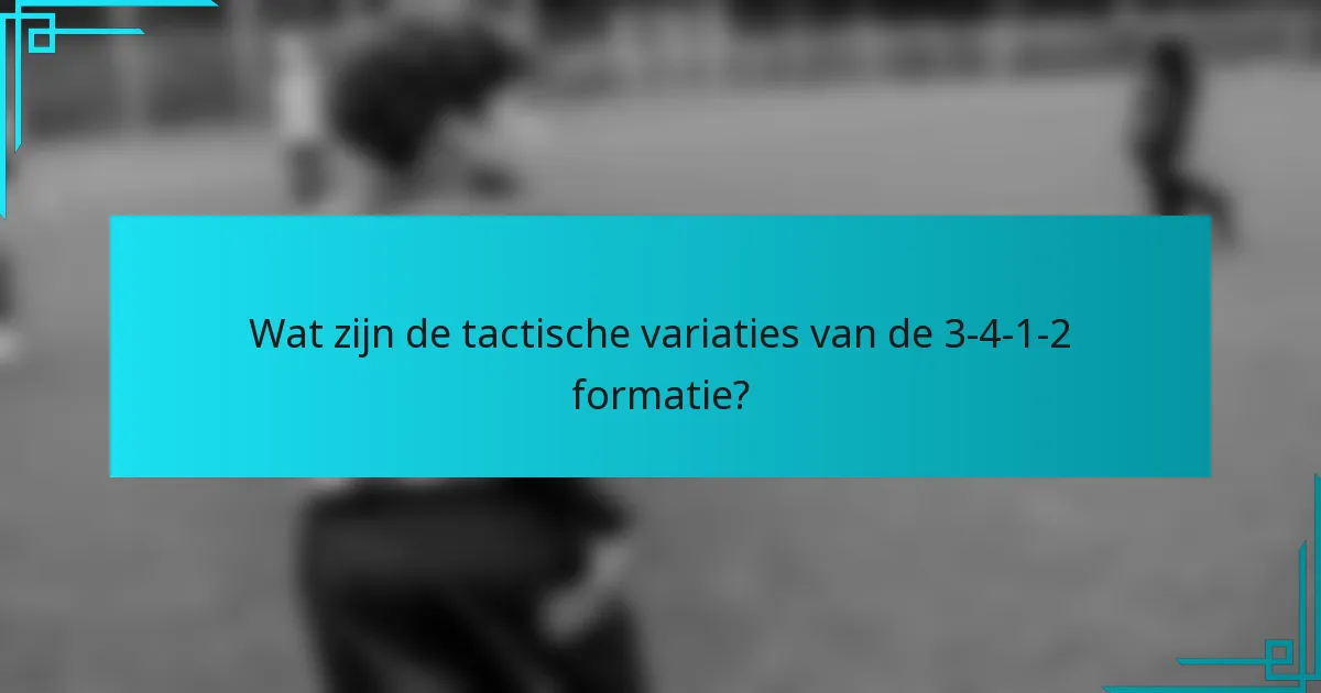Wat zijn de tactische variaties van de 3-4-1-2 formatie?