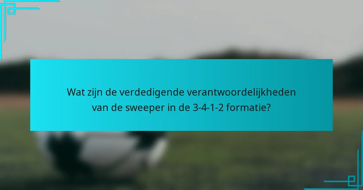 Wat zijn de verdedigende verantwoordelijkheden van de sweeper in de 3-4-1-2 formatie?