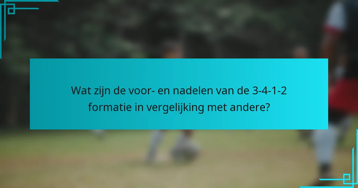Wat zijn de voor- en nadelen van de 3-4-1-2 formatie in vergelijking met andere?