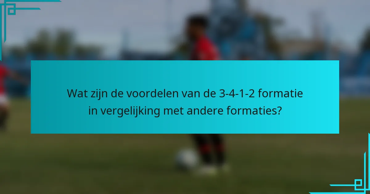 Wat zijn de voordelen van de 3-4-1-2 formatie in vergelijking met andere formaties?