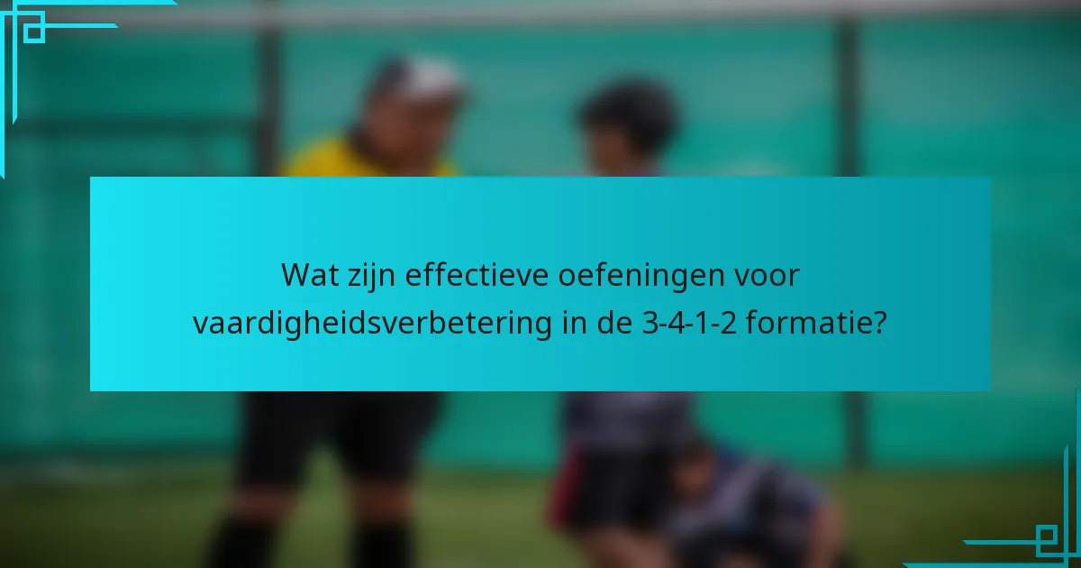 Wat zijn effectieve oefeningen voor vaardigheidsverbetering in de 3-4-1-2 formatie?