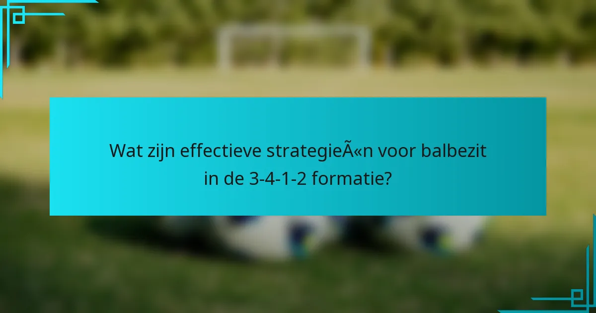 Wat zijn effectieve strategieën voor balbezit in de 3-4-1-2 formatie?