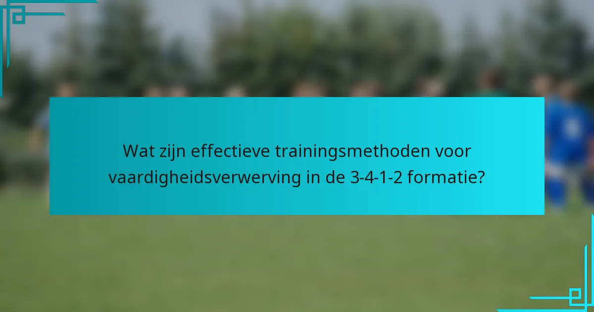 Wat zijn effectieve trainingsmethoden voor vaardigheidsverwerving in de 3-4-1-2 formatie?