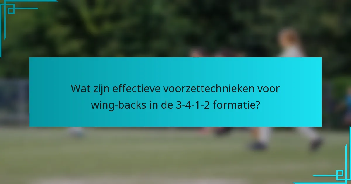 Wat zijn effectieve voorzettechnieken voor wing-backs in de 3-4-1-2 formatie?