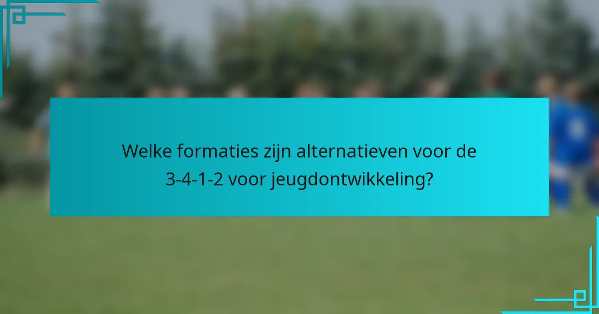 Welke formaties zijn alternatieven voor de 3-4-1-2 voor jeugdontwikkeling?