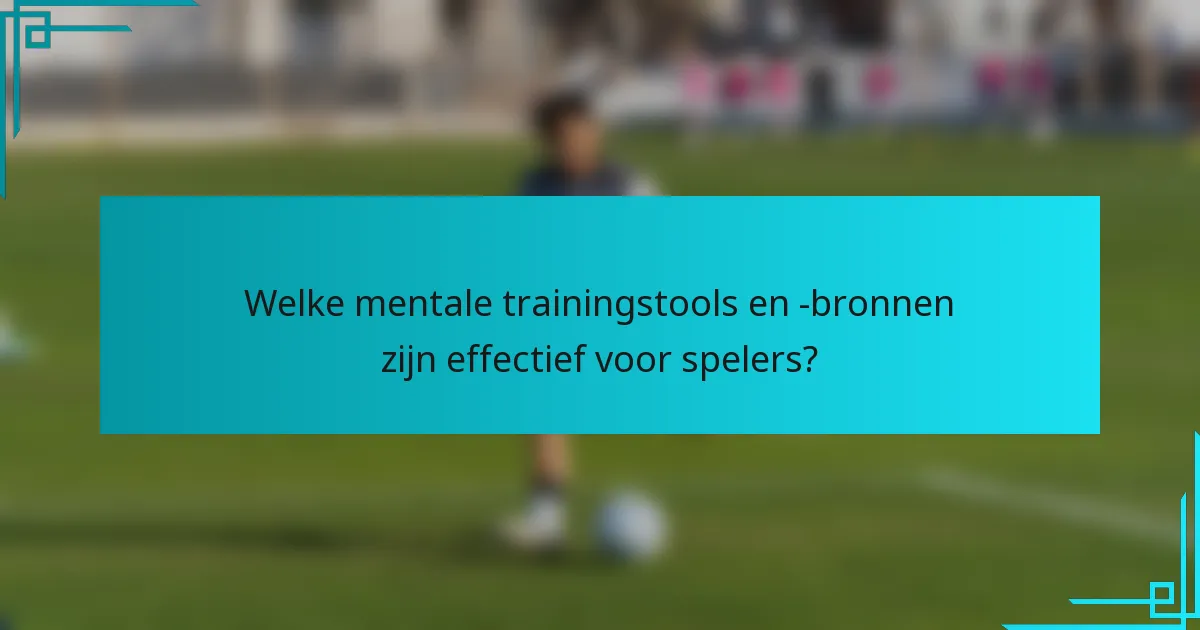 Welke mentale trainingstools en -bronnen zijn effectief voor spelers?
