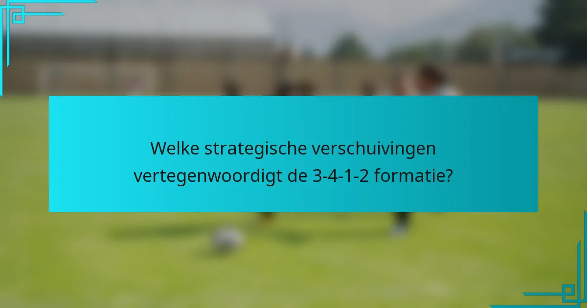 Welke strategische verschuivingen vertegenwoordigt de 3-4-1-2 formatie?