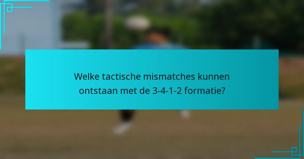 Welke tactische mismatches kunnen ontstaan met de 3-4-1-2 formatie?
